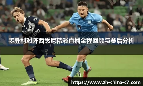 墨胜利对阵西悉尼精彩直播全程回顾与赛后分析