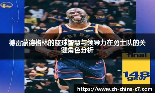 德雷蒙德格林的篮球智慧与领导力在勇士队的关键角色分析